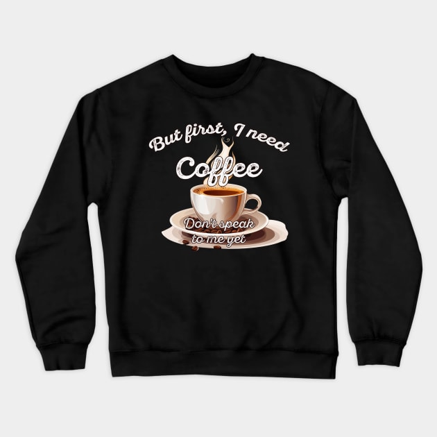 But first I need coffee - dont speak to me yet Crewneck Sweatshirt by OurCCDesign